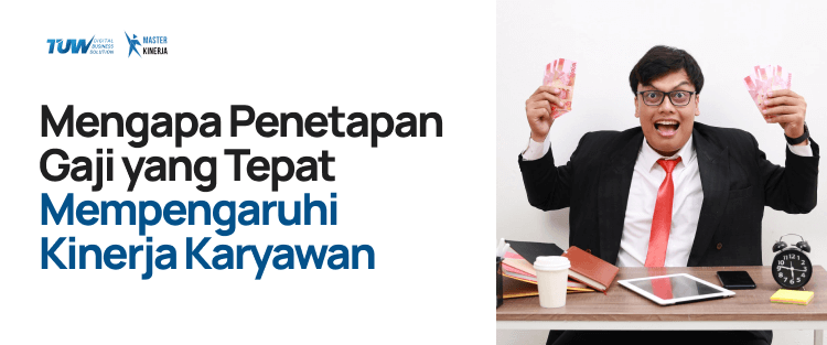Mengapa Penetapan Gaji yang Tepat Mempengaruhi Kinerja Karyawan