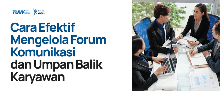 Cara Efektif Mengelola Forum Komunikasi dan Umpan Balik Karyawan