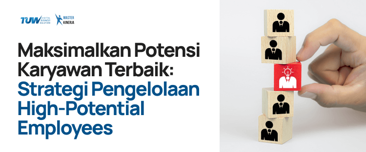 Maksimalkan Potensi Karyawan Terbaik: Strategi Pengelolaan High Potential Employees