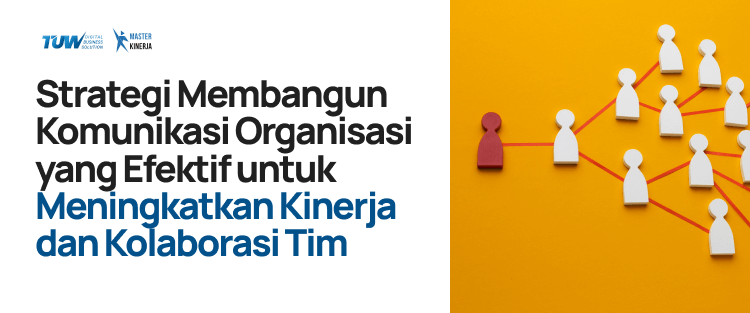 Strategi Membangun Komunikasi Organisasi yang Efektif untuk Meningkatkan Kinerja dan Kolaborasi Tim